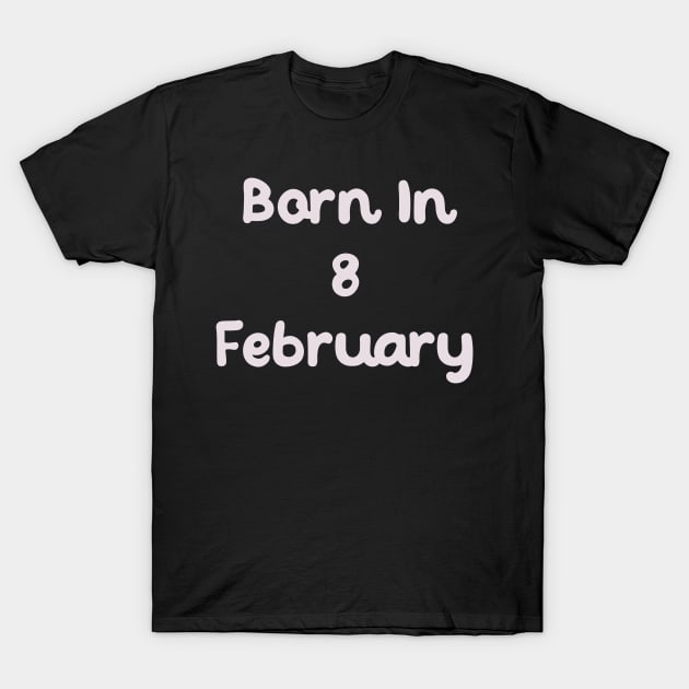 Born In 8 February T-Shirt by Fandie